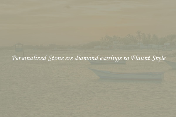 Personalized Stone ers diamond earrings to Flaunt Style