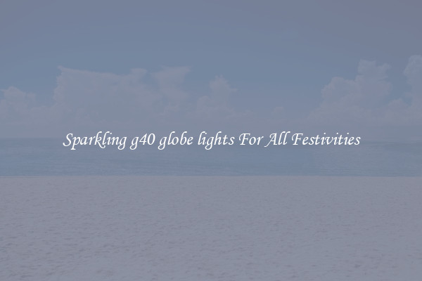 Sparkling g40 globe lights For All Festivities