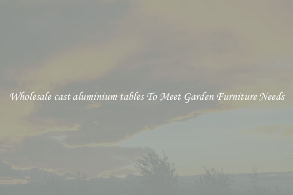 Wholesale cast aluminium tables To Meet Garden Furniture Needs