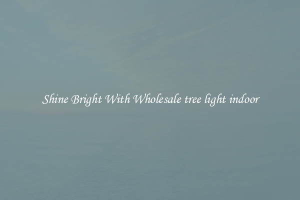 Shine Bright With Wholesale tree light indoor