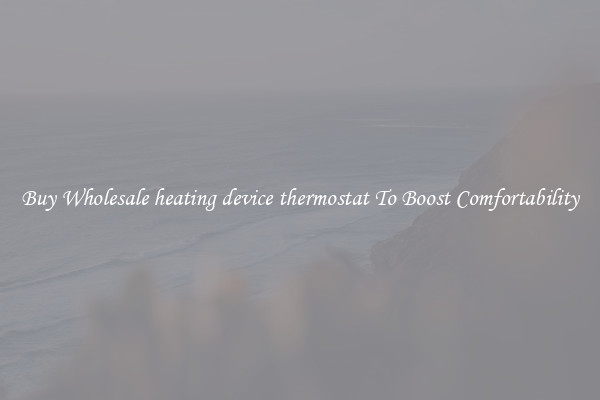 Buy Wholesale heating device thermostat To Boost Comfortability