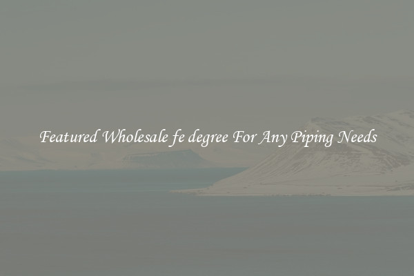 Featured Wholesale fe degree For Any Piping Needs