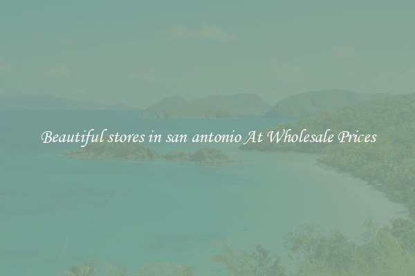 Beautiful stores in san antonio At Wholesale Prices