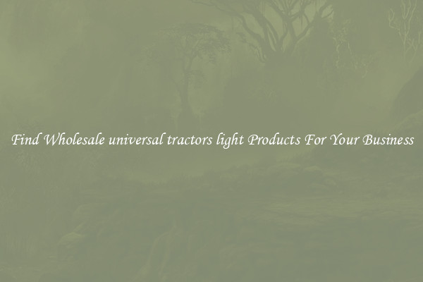 Find Wholesale universal tractors light Products For Your Business