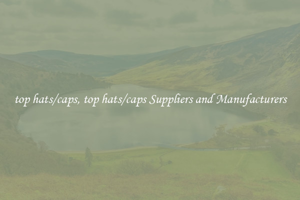 top hats/caps, top hats/caps Suppliers and Manufacturers