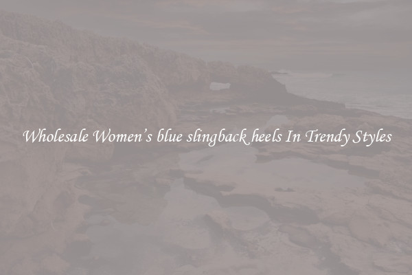 Wholesale Women’s blue slingback heels In Trendy Styles