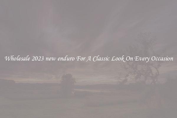 Wholesale 2023 new enduro For A Classic Look On Every Occasion