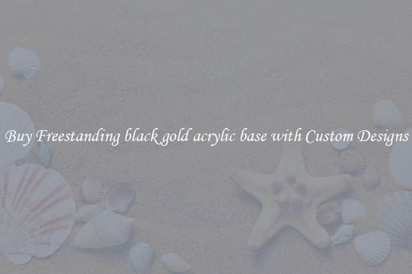 Buy Freestanding black gold acrylic base with Custom Designs