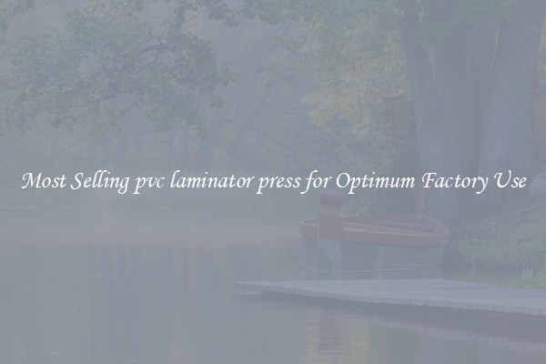 Most Selling pvc laminator press for Optimum Factory Use