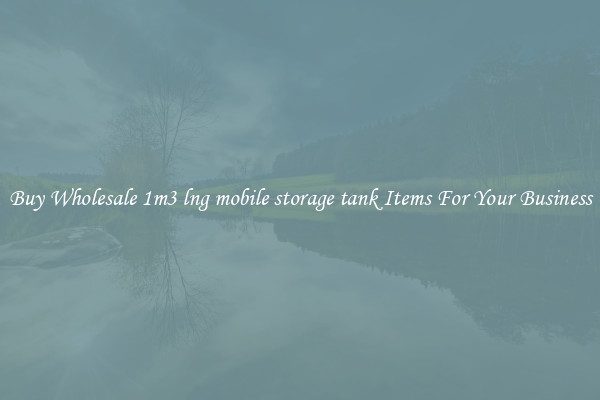 Buy Wholesale 1m3 lng mobile storage tank Items For Your Business