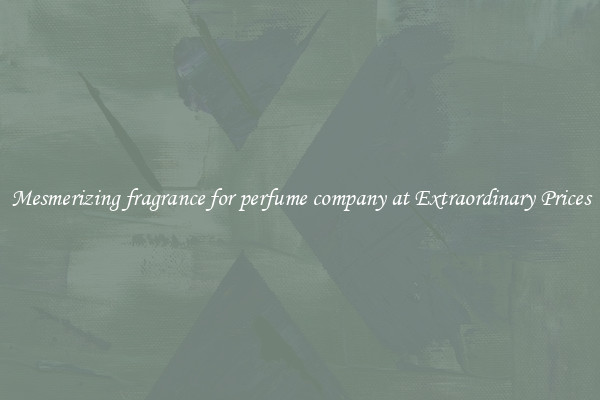 Mesmerizing fragrance for perfume company at Extraordinary Prices