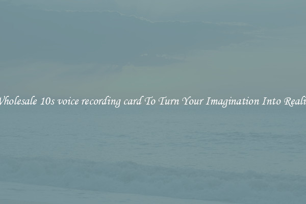 Wholesale 10s voice recording card To Turn Your Imagination Into Reality