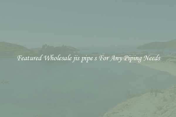Featured Wholesale jis pipe s For Any Piping Needs