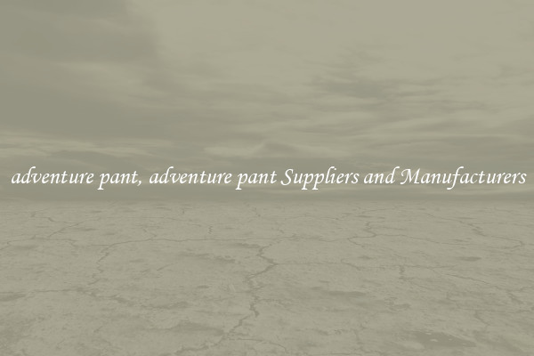 adventure pant, adventure pant Suppliers and Manufacturers