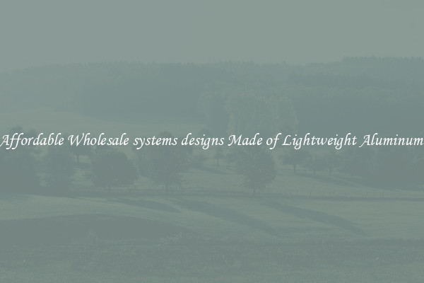 Affordable Wholesale systems designs Made of Lightweight Aluminum 