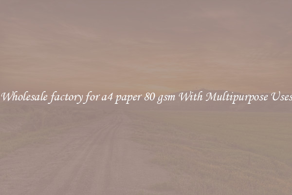 Wholesale factory for a4 paper 80 gsm With Multipurpose Uses