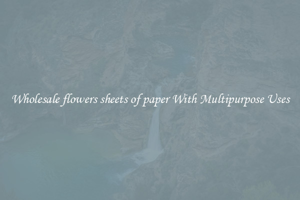 Wholesale flowers sheets of paper With Multipurpose Uses