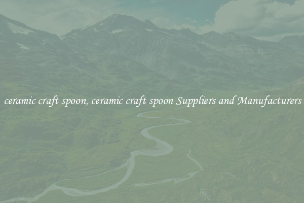 ceramic craft spoon, ceramic craft spoon Suppliers and Manufacturers