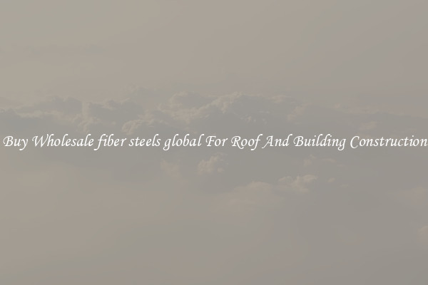 Buy Wholesale fiber steels global For Roof And Building Construction