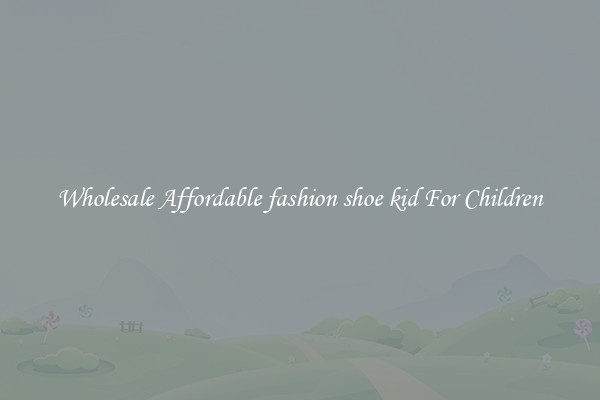 Wholesale Affordable fashion shoe kid For Children