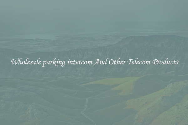 Wholesale parking intercom And Other Telecom Products