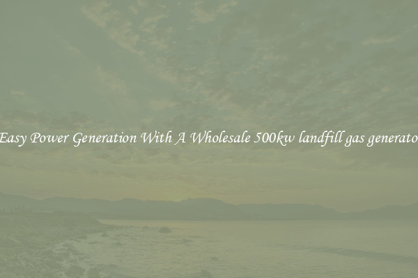 Easy Power Generation With A Wholesale 500kw landfill gas generator