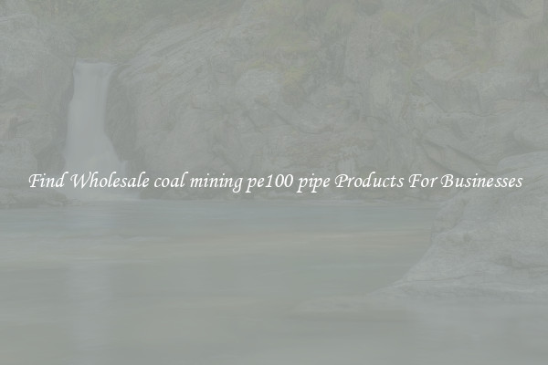 Find Wholesale coal mining pe100 pipe Products For Businesses