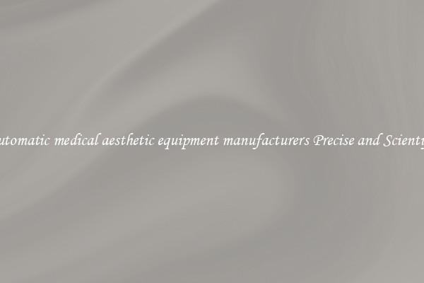 Automatic medical aesthetic equipment manufacturers Precise and Scientific