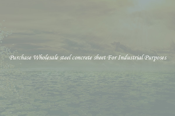 Purchase Wholesale steel concrete sheet For Industrial Purposes