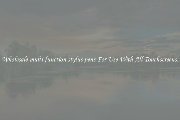 Wholesale multi function stylus pens For Use With All Touchscreens.