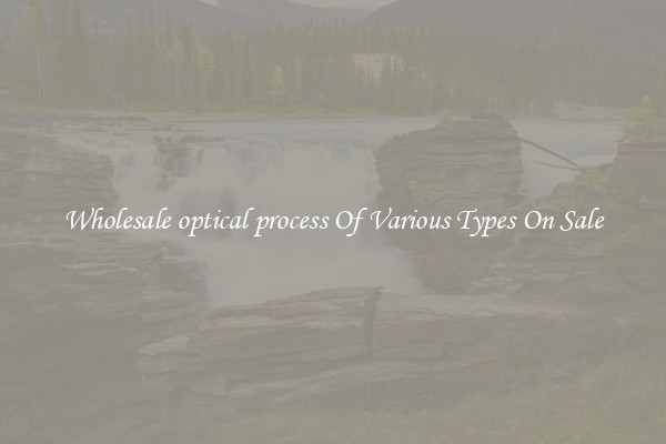 Wholesale optical process Of Various Types On Sale