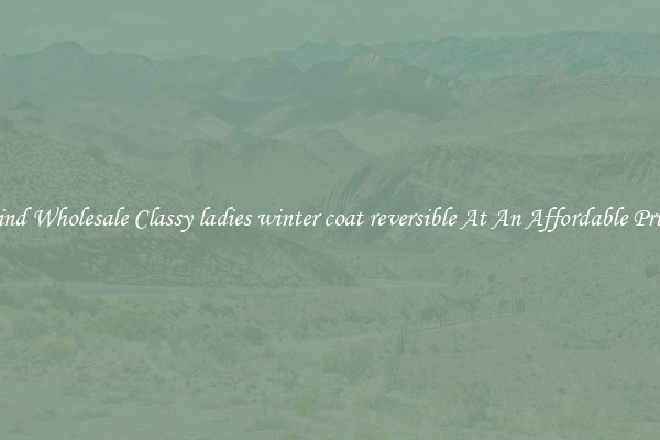 Find Wholesale Classy ladies winter coat reversible At An Affordable Price