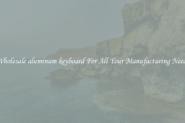 Wholesale aluminum keyboard For All Your Manufacturing Needs