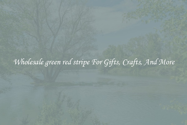 Wholesale green red stripe For Gifts, Crafts, And More