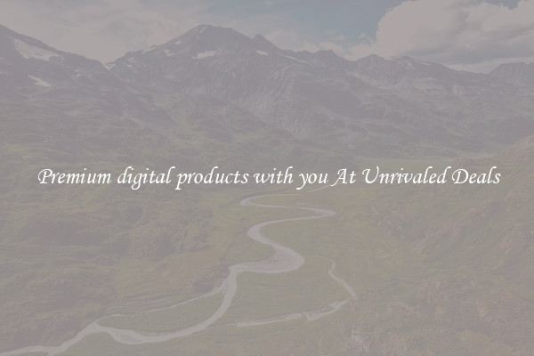 Premium digital products with you At Unrivaled Deals
