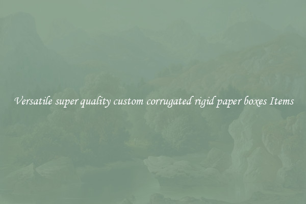 Versatile super quality custom corrugated rigid paper boxes Items