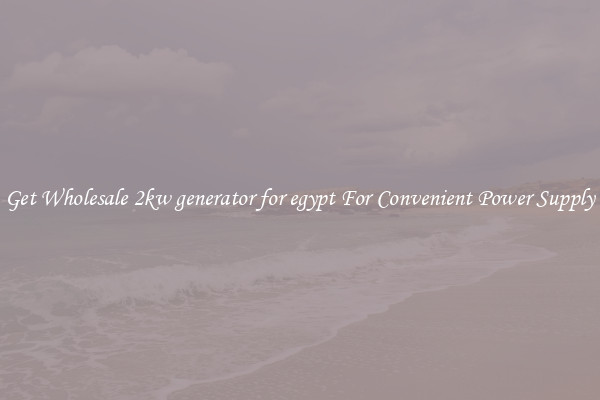 Get Wholesale 2kw generator for egypt For Convenient Power Supply