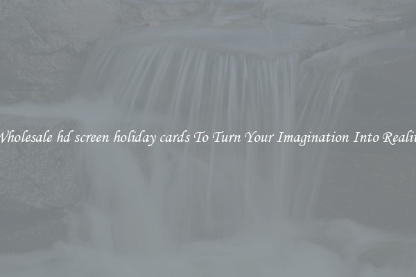 Wholesale hd screen holiday cards To Turn Your Imagination Into Reality