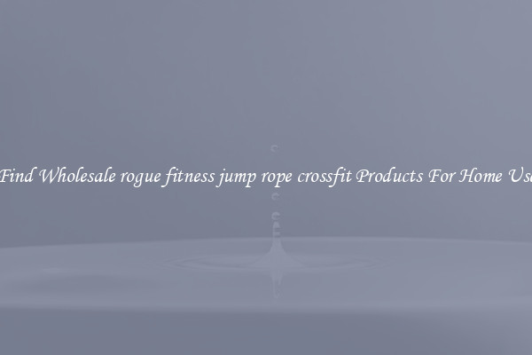 Find Wholesale rogue fitness jump rope crossfit Products For Home Use