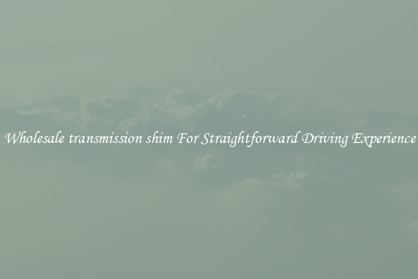 Wholesale transmission shim For Straightforward Driving Experience
