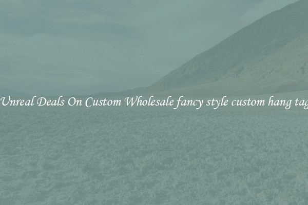 Unreal Deals On Custom Wholesale fancy style custom hang tag