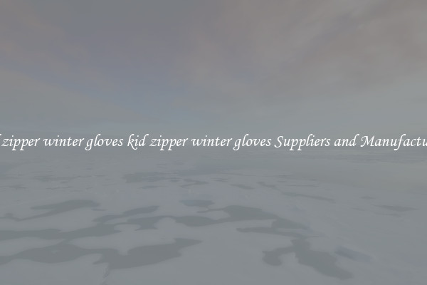 kid zipper winter gloves kid zipper winter gloves Suppliers and Manufacturers