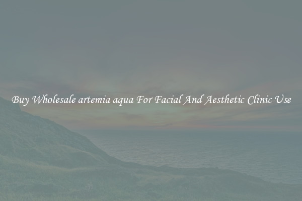 Buy Wholesale artemia aqua For Facial And Aesthetic Clinic Use
