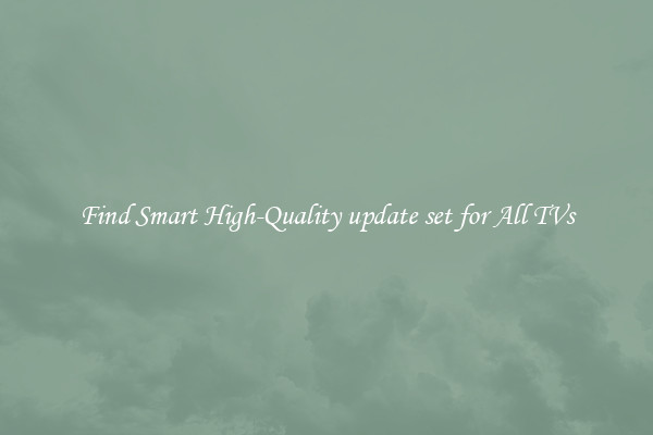Find Smart High-Quality update set for All TVs