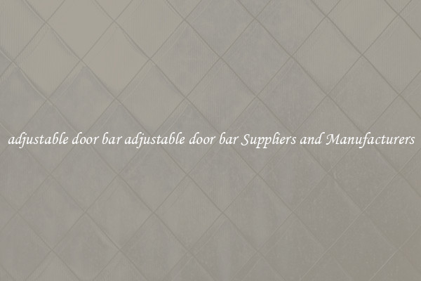 adjustable door bar adjustable door bar Suppliers and Manufacturers