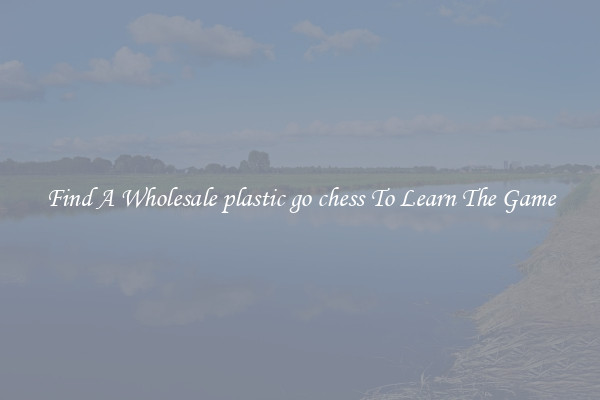 Find A Wholesale plastic go chess To Learn The Game