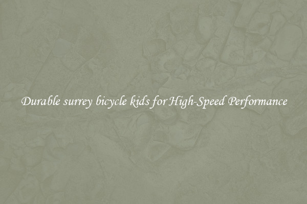 Durable surrey bicycle kids for High-Speed Performance
