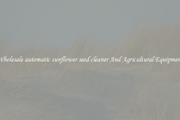 Wholesale automatic sunflower seed cleaner And Agricultural Equipment