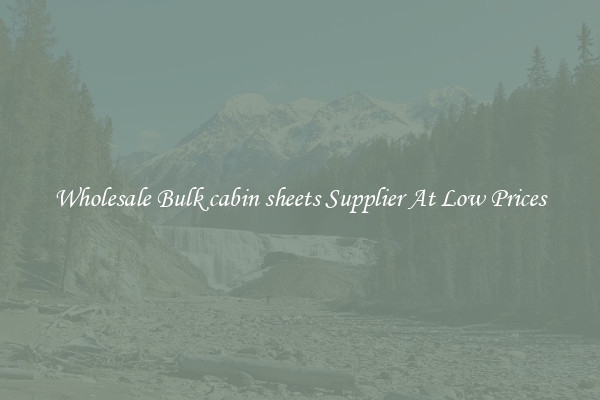 Wholesale Bulk cabin sheets Supplier At Low Prices