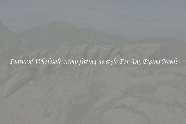 Featured Wholesale crimp fitting us style For Any Piping Needs